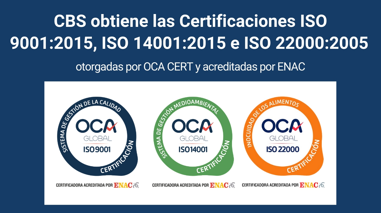 CBS obtiene las Certificaciones ISO 9001:2015, ISO 14001:2015 e ISO 22000:2005 otorgadas por OCA CERT y acreditadas por ENAC CBS obtiene las Certificaciones ISO 9001:2015, ISO 14001:2015 e ISO 22000:2005 otorgadas por OCA CERT y acreditadas por ENAC
